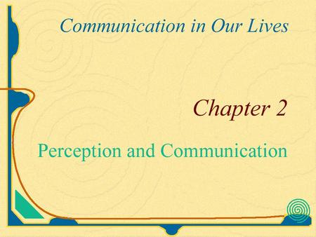 Perception Perception is an active process of creating meaning by selecting, organizing, and interpreting people, objects, events, situations, and activities.