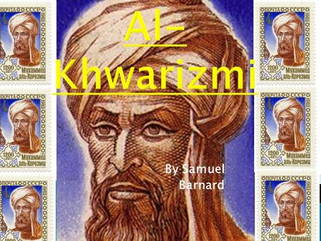 By Samuel Barnard. Full name: Mu ḥ ammad ibn Mūsā al-Khwārizmī Date of birth (not exact): 780AD-850AD Nationality: Persian Worked in: The House of Wisdom.