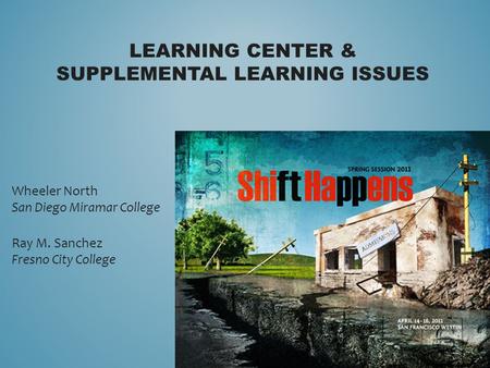 LEARNING CENTER & SUPPLEMENTAL LEARNING ISSUES Wheeler North San Diego Miramar College Ray M. Sanchez Fresno City College.