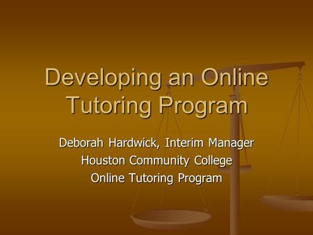 Developing an Online Tutoring Program Deborah Hardwick, Interim Manager Houston Community College Online Tutoring Program.