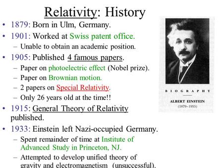 Relativity: History 1879: Born in Ulm, Germany. 1901: Worked at Swiss patent office. –Unable to obtain an academic position. 1905: Published 4 famous.