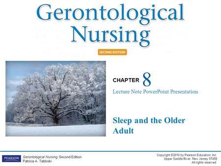 Copyright ©2010 by Pearson Education, Inc. Upper Saddle River, New Jersey 07458 All rights reserved. CHAPTER Gerontological Nursing, Second Edition Patricia.