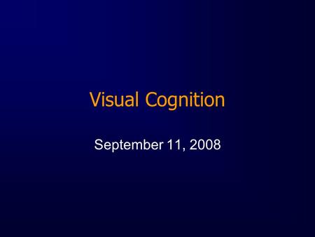 Visual Cognition September 11, 2008. Overview of Visual Cognition Visual system: mission critical Multivariate inputs, unitary experience Multiple types.