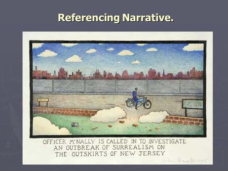 Referencing Narrative.. “Term used to describe art that provides a visual representation of some kind of story,sometimes based on literary work. Narration,the.