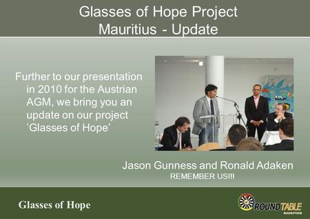 Glasses of Hope Glasses of Hope Project Mauritius - Update Further to our presentation in 2010 for the Austrian AGM, we bring you an update on our project.