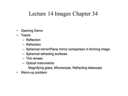 Lecture 14 Images Chapter 34. Law of Reflection Dispersion Snell’s Law Brewsters Angle Preliminary topics before mirrors and lenses.