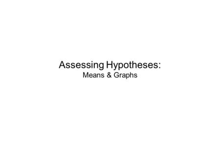 Assessing Hypotheses: Means & Graphs. Lecture plan Hypotheses Cross-tabs, means, or graphs? Comparing means Creating and interpreting graphs.