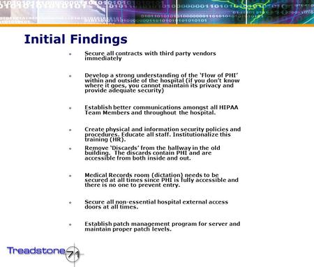 Initial Findings  Secure all contracts with third party vendors immediately  Develop a strong understanding of the ‘Flow of PHI’ within and outside of.