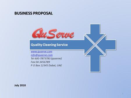 Quality Cleaning Service  Tel 600-7873783 (quserve) Fax 04-3456789 P O Box 12345 Dubai, UAE BUSINESS PROPOSAL July 2010.