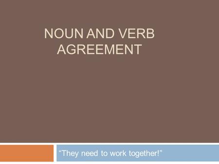 NOUN AND VERB AGREEMENT “They need to work together!”