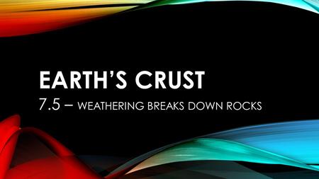 7.5 – WEATHERING BREAKS DOWN ROCKS