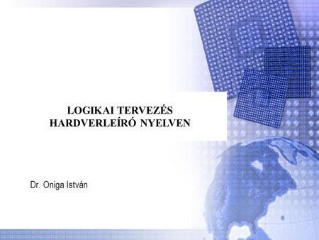 Dr. Oniga István LOGIKAI TERVEZÉS HARDVERLEÍRÓ NYELVEN.