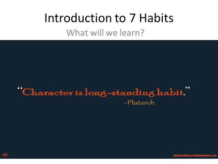 Introduction to 7 Habits What will we learn?. Stephen Covey Stephen R. Covey held a B.S. in Business Administration from the University of Utah in Salt.