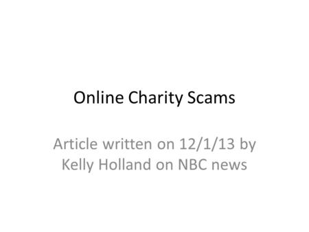 Online Charity Scams Article written on 12/1/13 by Kelly Holland on NBC news.