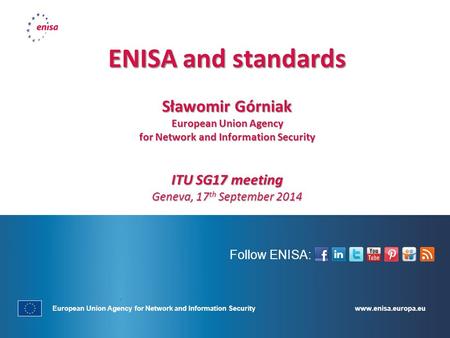 Www.enisa.europa.eu European Union Agency for Network and Information Security Follow ENISA: ENISA and standards Sławomir Górniak European Union Agency.