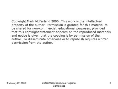 February 22, 2006 EDUCAUSE Southwest Regional Conference 1 Copyright Mark McFarland 2006. This work is the intellectual property of the author. Permission.