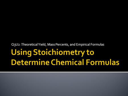 Q3U2 :Theoretical Yield, Mass Percents, and Empirical Formulas.