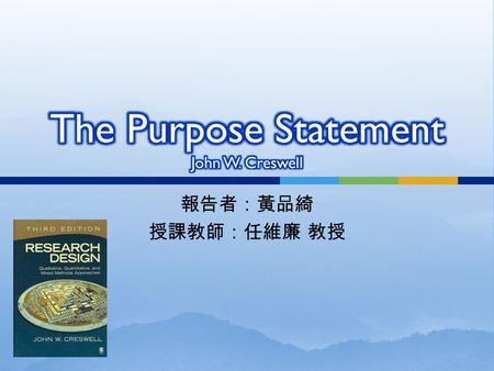 報告者：黃品綺 授課教師：任維廉 教授.  Significance and meaning of a purpose statement  A qualitative purpose statement  A quantitative purpose statement  A mixed.