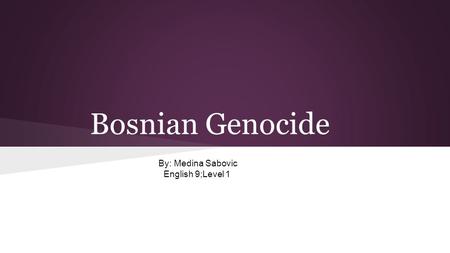 Bosnian Genocide By: Medina Sabovic English 9;Level 1.