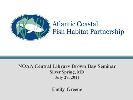 NOAA Central Library Brown Bag Seminar Silver Spring, MD July 29, 2011 Emily Greene.