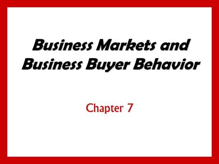 Business Markets and Business Buyer Behavior Chapter 7.