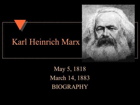 Karl Heinrich Marx May 5, 1818 March 14, 1883 BIOGRAPHY.