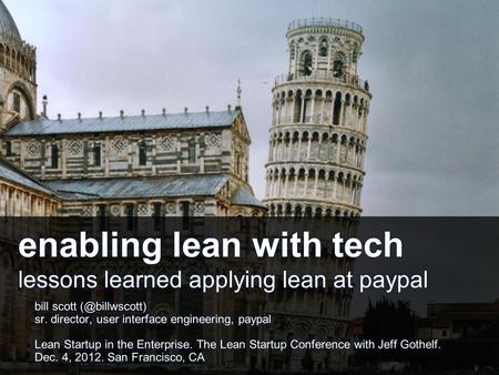 Enabling lean with tech lessons learned applying lean at paypal bill scott sr. director, user interface engineering, paypal Lean Startup.