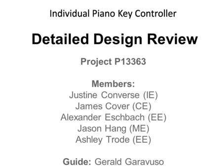 Detailed Design Review Project P13363 Members: Justine Converse (IE) James Cover (CE) Alexander Eschbach (EE) Jason Hang (ME) Ashley Trode (EE) Guide: