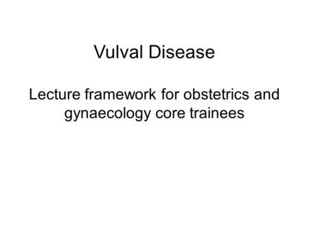 Introduction These presentations were prepared by Caroline Owen Consultant Dermatologist and David Nunns Consultant Gynaecologist on behalf of the BSSVD.