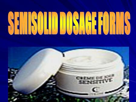 SEMISOLID DOSAGE FORMS