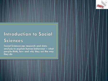 Social Sciences use research and data analysis to explain human behaviour – what people think, how and why they act the way they do.