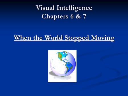 Visual Intelligence Chapters 6 & 7 When the World Stopped Moving.