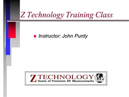 Z Technology Training Class n Instructor: John Purdy.