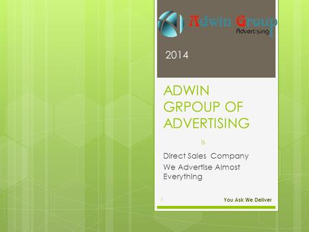 ADWIN GRPOUP OF ADVERTISING is Direct Sales Company We Advertise Almost Everything 2014 You Ask We Deliver 1.