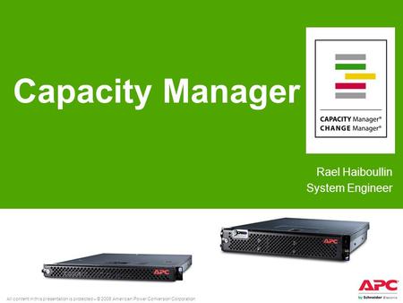 All content in this presentation is protected – © 2008 American Power Conversion Corporation Rael Haiboullin System Engineer Capacity Manager.