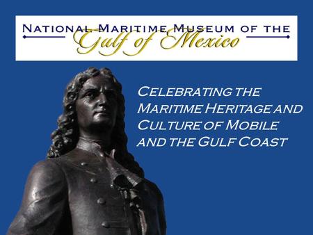 D Celebrating the Maritime Heritage and Culture of Mobile and the Gulf Coast.