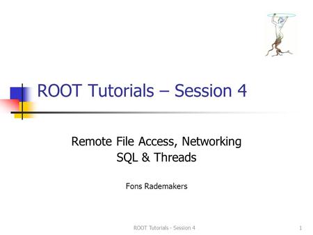 ROOT Tutorials - Session 41 ROOT Tutorials – Session 4 Remote File Access, Networking SQL & Threads Fons Rademakers.