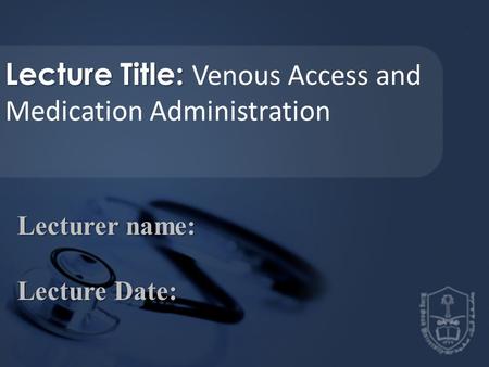 Lecture Title: Venous Access and Medication Administration