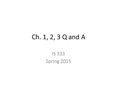 Ch. 1, 2, 3 Q and A IS 333 Spring 2015. “Low-level” details Q: What is meant by “low-level” details in the box on page 4? A: The author means that there.