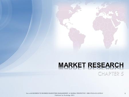 CHAPTER 5 1 Use with BUSINESS TO BUSINESS MARKETING MANAGEMENT: A GLOBAL PERSPECTIVE ISBN 978-0-415-53702-5 Published by Routledge 2013.