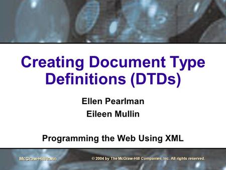 McGraw-Hill/Irwin © 2004 by The McGraw-Hill Companies, Inc. All rights reserved. Creating Document Type Definitions (DTDs) Ellen Pearlman Eileen Mullin.