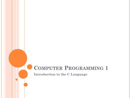 C OMPUTER P ROGRAMMING 1 Introduction to the C Language.