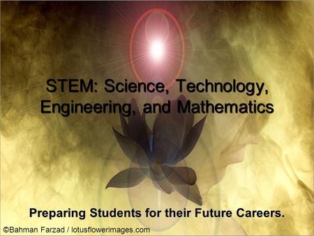 STEM: Science, Technology, Engineering, and Mathematics Preparing Students for their Future Careers. ©Bahman Farzad / lotusflowerimages.com.