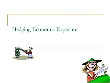 Hedging Economic Exposure. Transaction Exposure vs. Economic Exposure Profits = e (Price – Unit Costs) Q Transaction exposure refers to changes in the.