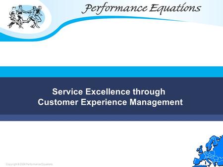 Copyright © 2006 Performance Equations Service Excellence through Customer Experience Management.