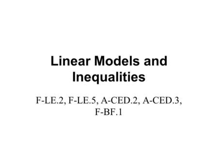 Linear Models and Inequalities F-LE.2, F-LE.5, A-CED.2, A-CED.3, F-BF.1.