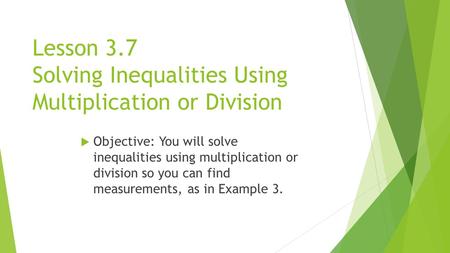 Lesson 3.7 Solving Inequalities Using Multiplication or Division  Objective: You will solve inequalities using multiplication or division so you can find.