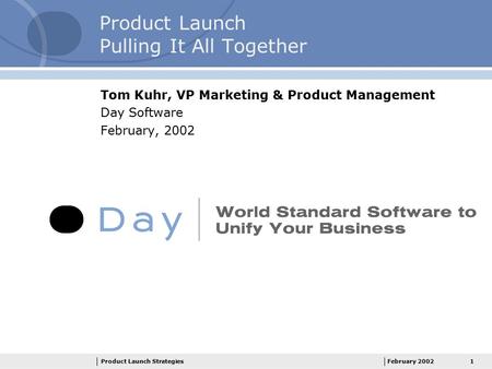 1Product Launch StrategiesFebruary 2002 Product Launch Pulling It All Together Tom Kuhr, VP Marketing & Product Management Day Software February, 2002.