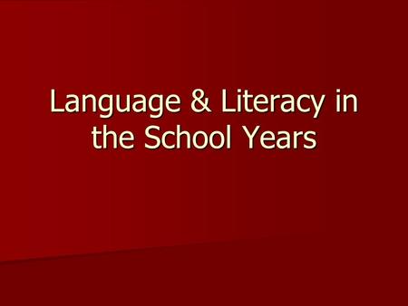 Language & Literacy in the School Years. Objectives 1. You will be able to describe 5 components of skilled reading. 2. You will be able to describe and.