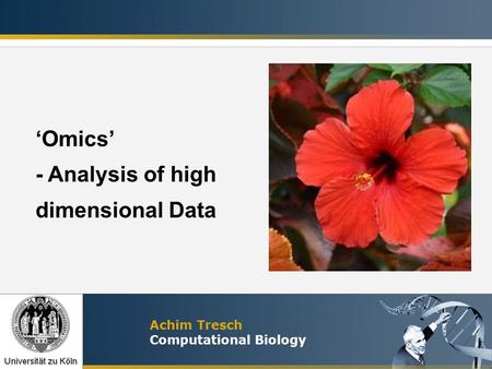 Achim Tresch Computational Biology ‘Omics’ - Analysis of high dimensional Data.